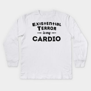 Existential Terror Is My Cardio Kids Long Sleeve T-Shirt